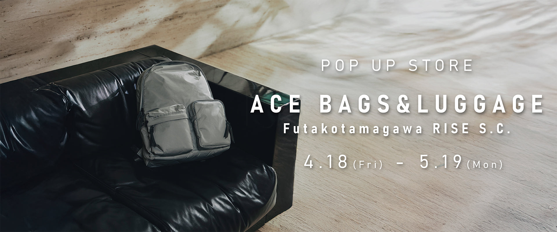 【POP UP】ACE BAGS&LUGGAGE 二子玉川ライズS.C.店にて開催〈4/18~5/19〉