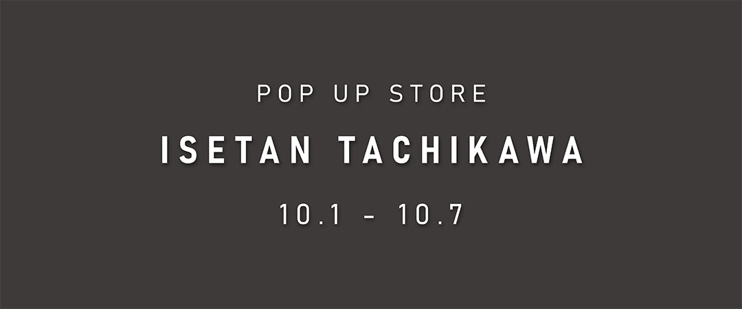 【POP UP】 伊勢丹立川店 5階にて開催〈10/1~10/7〉